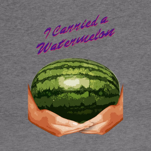 I Carried A Watermelon by Paulychilds